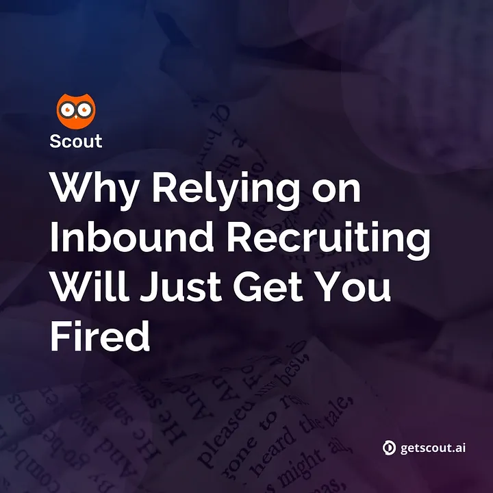 How Relying on Inbound Recruiting Will Just Get You Fired